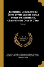 Mémoires, Documents Et Écrits Divers Laissés Par Le Prince De Metternich, Chancelier De Cour Et D'état; Volume 7