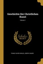 Geschichte Der Christlichen Kunst; Volume 1