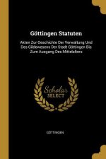 Göttingen Statuten: Akten Zur Geschichte Der Verwaltung Und Des Gildewesens Der Stadt Göttingen Bis Zum Ausgang Des Mittelalters