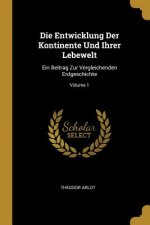 Die Entwicklung Der Kontinente Und Ihrer Lebewelt: Ein Beitrag Zur Vergleichenden Erdgeschichte; Volume 1