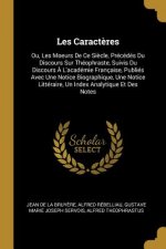 Les Caract?res: Ou, Les Moeurs De Ce Si?cle, Précédés Du Discours Sur Théophraste, Suivis Du Discours ? L'académie Française, Publiés