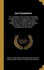 Les Caract?res: Ou, Les Moeurs De Ce Si?cle, Précédés Du Discours Sur Théophraste, Suivis Du Discours ? L'académie Française, Publiés