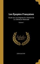 Les Épopées Françaises: Étude Sur Les Origines Et L'histoire De La Littérature Nationale; Volume 1
