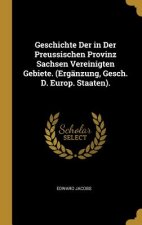 Geschichte Der in Der Preussischen Provinz Sachsen Vereinigten Gebiete. (Ergänzung, Gesch. D. Europ. Staaten).
