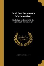 Lewi Ben Gerson ALS Mathematiker: Ein Beitrag Zur Geschichte Der Mathematik Bei Den Juden