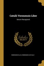 Catulli Veronensis Liber: Iterum Recognovit