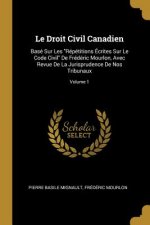Le Droit Civil Canadien: Basé Sur Les Répétitions Écrites Sur Le Code Civil De Frédéric Mourlon, Avec Revue De La Jurisprudence De Nos Tribunau