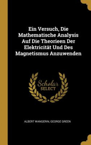 Ein Versuch, Die Mathematische Analysis Auf Die Theorieen Der Elektricität Und Des Magnetismus Anzuwenden