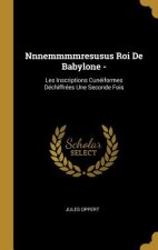 Nnnemmmmresusus Roi De Babylone -: Les Inscriptions Cunéiformes Déchiffrées Une Seconde Fois