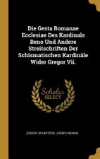 Die Gesta Romanae Ecclesiae Des Kardinals Beno Und Andere Streitschriften Der Schismatischen Kardinäle Wider Gregor VII.