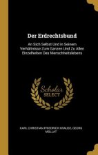 Der Erdrechtsbund: An Sich Selbst Und in Seinem Verhältnisse Zum Ganzen Und Zu Allen Einzelheiten Des Menschheitslebens