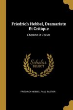 Friedrich Hebbel, Dramariste Et Critique: L'homme Et L'oevre