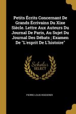 Petits Écrits Concernant De Grands Écrivains Du Xixe Si?cle. Lettre Aux Auteurs Du Journal De Paris, Au Sujet Du Journal Des Débats; Examen De L'espri