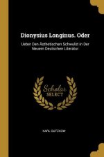Dionysius Longinus. Oder: Ueber Den Ästhetischen Schwulst in Der Neuern Deutschen Literatur