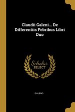 Claudii Galeni... de Differentiis Febribus Libri Duo