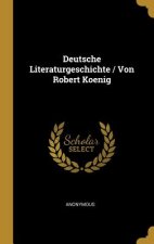 Deutsche Literaturgeschichte / Von Robert Koenig