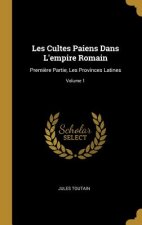 Les Cultes Paiens Dans L'empire Romain: Premi?re Partie, Les Provinces Latines; Volume 1