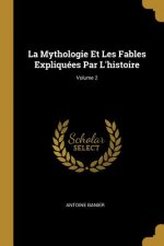 La Mythologie Et Les Fables Expliquées Par L'histoire; Volume 2