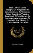 Essai Critique Sur La Topographie De Syracuse Au Commencement Du Cinqui?me Si?cle Avant L'?re Vulgaire, Pour Servir ? L'intelligence De Quelques Auteu