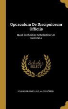 Opusculum de Discipulorum Officiis: Quod Enchiridion Scholasticorum Inscribitur