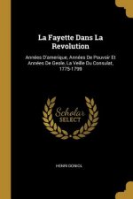 La Fayette Dans La Revolution: Années D'amerique, Années De Pouvoir Et Années De Geole, La Veille Du Consulat, 1775-1799