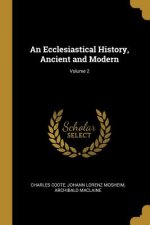 An Ecclesiastical History, Ancient and Modern; Volume 2