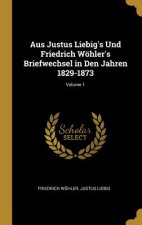 Aus Justus Liebig's Und Friedrich Wöhler's Briefwechsel in Den Jahren 1829-1873; Volume 1