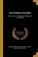 Des Sciences Occultes: Ou Essai Sur La Magie, Les Prodiges Et Les Miracles;