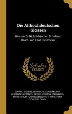 Die Althochdeutschen Glossen: Glossen Zu Nichtbiblischen Schriften / Bearb. Von Elias Steinmeyer