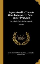 Papiers Inédits Trouvés Chez Robespierre, Saint-Just, Payan, Etc: Supprimés Ou Omis Par Courtois; Volume 3