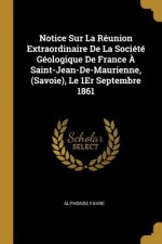 Notice Sur La Réunion Extraordinaire De La Société Géologique De France ? Saint-Jean-De-Maurienne, (Savoie), Le 1Er Septembre 1861