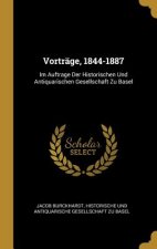 Vorträge, 1844-1887: Im Auftrage Der Historischen Und Antiquarischen Gesellschaft Zu Basel