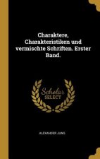 Charaktere, Charakteristiken Und Vermischte Schriften. Erster Band.