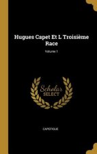 Hugues Capet Et L Troisi?me Race; Volume 1