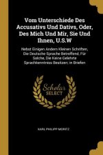 Vom Unterschiede Des Accusativs Und Dativs, Oder, Des Mich Und Mir, Sie Und Ihnen, U.S.W: Nebst Einigen Andern Kleinen Schriften, Die Deutsche Sprache