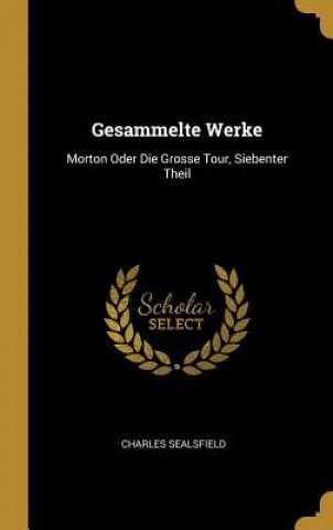 Gesammelte Werke: Morton Oder Die Grosse Tour, Siebenter Theil