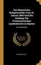 Das Bayerische Religionsedikt Vom 10. Januar 1803 Und Die Anfänge Der Protestantischen Landeskirche in Bayern: Ein Gedenkblatt