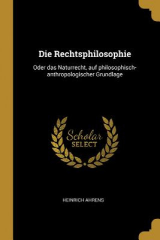 Die Rechtsphilosophie: Oder Das Naturrecht, Auf Philosophisch-Anthropologischer Grundlage