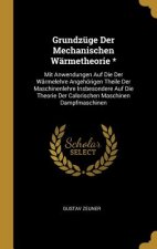 Grundzüge Der Mechanischen Wärmetheorie *: Mit Anwendungen Auf Die Der Wärmelehre Angehörigen Theile Der Maschinenlehre Insbesondere Auf Die Theorie D