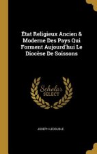 État Religieux Ancien & Moderne Des Pays Qui Forment Aujourd'hui Le Dioc?se De Soissons