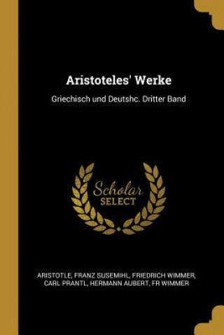 Aristoteles' Werke: Griechisch Und Deutshc. Dritter Band