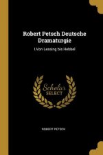 Robert Petsch Deutsche Dramaturgie: I.Von Lessing Bis Hebbel
