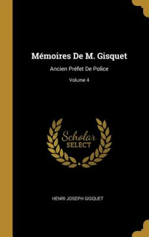 Mémoires De M. Gisquet: Ancien Préfet De Police; Volume 4