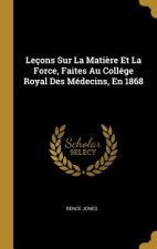 Leçons Sur La Mati?re Et La Force, Faites Au Collége Royal Des Médecins, En 1868