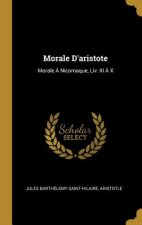 Morale D'aristote: Morale ? Nicomaque, Liv. III ? X