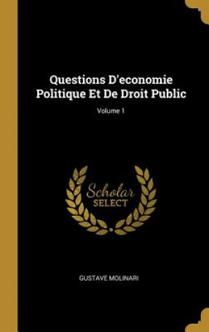 Questions D'economie Politique Et De Droit Public; Volume 1