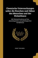 Chemische Untersuchungen Ueber Die Knochen Und Zähne Des Menschen Und Der Wirbelthiere: Mit Rücksichtnahme Auf Ihre Physiologischen Und Pathologischen