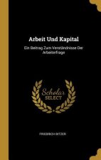 Arbeit Und Kapital: Ein Beitrag Zum Verständnisse Der Arbeiterfrage