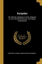 Euripides: Bd. Alkestis. Iphigenia in Aulis. Iphigenia in Tauri. Die Bacchantinnen. Der Kyklop. Andromache