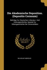 Die Akademische Deposition. (Depositio Cornuum): Beiträge Zur Deutschen Litteratur- Und Kulturgeschichte, Special Zur Sittengeschichte Der Universität